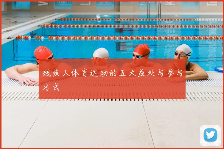 残疾人体育运动的五大益处与参与方式